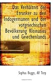 Das Verhältnis der Etrusker zu den Indogermanen und der vorgriechischen Bevölkerung Kleinasies und G - Sophus Bugge