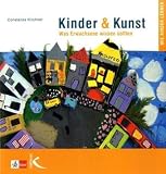 Kinder & Kunst: Was Erwachsene wissen sollten - Constanze Kirchner