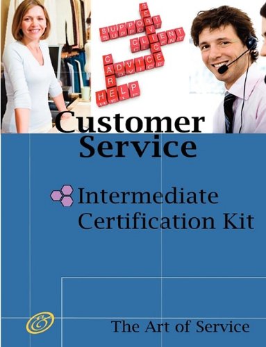 Customer Service Intermediate Level Full Certification Kit - Complete Skills, Training, and Support Steps to the Best Customer Experience by Redefining and Improving Customer Experience