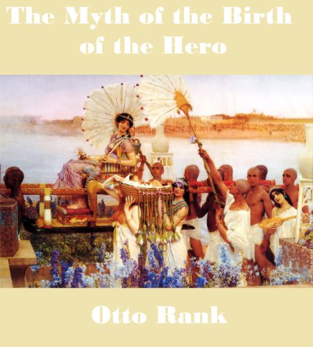 The Myth of the Birth of the Hero: A Psychological Interpretation of Mythology, by Otto Rank