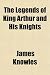 The Legends of King Arthur and His Knights