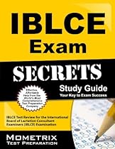 IBLCE Exam Secrets Study Guide: IBLCE Test Review for the International Board of Lactation Consultant Examiners (IBLCE) Examination IBLCE Exam Secrets Study Guide: IBLCE Test Review for the International Board of Lactation Consultant Examiners (IBLCE) Examination