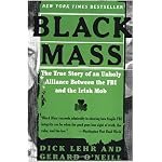 Black Mass: The True Story of an Unholy Alliance Between the FBI and the Irish Mob book cover