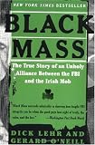 Black Mass: The True Story of an Unholy Alliance Between the FBI and the Irish Mob