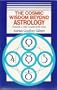 The Cosmic Wisdom Beyond Astrology Towards a New Gnosis of the Stars