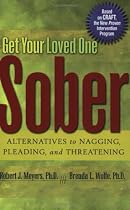 Get Your Loved One Sober: Alternatives to Nagging, Pleading, and Threatening