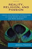 Reality, Religion, and Passion: Indian and Western Approaches in Hans-Georg Gadamer and Rupa Gosvami (Studies in Comparative Philosophy and Religion)