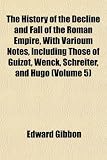 The History of the Decline and Fall of the Roman Empire, With Varioum Notes, Including Those of Guizot, Wenck, Schreiter, and Hugo (Volume 5)