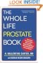The Whole Life Prostate Book: Everything That Every Man-at Every Age-Needs to Know About Maintaining Optimal Prostate Health