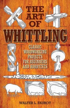 [(The Art of Whittling : Classic Woodworking Projects for Beginners and Hobbyists)] [By (author) Walter L Faurot] published on (February, 2015)