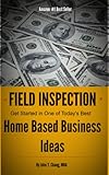 Field Inspection - Get Started in One of Today's Best Home Based Business Ideas