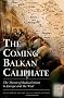 The Coming Balkan Caliphate: The Threat of Radical Islam to Europe and the West
