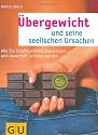 Übergewicht und seine seelischen Ursachen: Wie Sie Schuldgefühle überwinden und dauerhaft schlank werden (Text-Ratgeber)