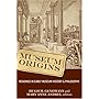 Museum Origins: Readings in Early Museum History and Philosophy