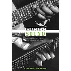 Segregating Sound: Inventing Folk and Pop Music in the Age of Jim Crow (Refiguring American Music)