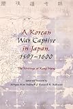 A Korean war captive in Japan, 1597-1600 : the writings of Kang Hang