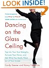 Dancing on the Glass Ceiling : Find Your True Strengths, Activate Your Vision, and Get What You Really Want out of Your Career