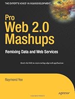 Pro Web 2.0 Mashups: Remixing Data and Web Services (Pro)