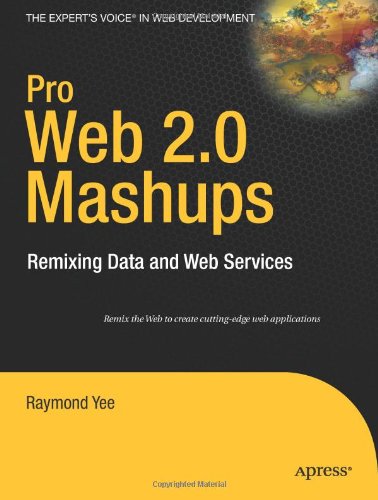 Pro Web 2.0 Mashups: Remixing Data and Web Services (Expert's Voice in Web Development)