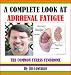 A Complete Look at Adrenal Fatigue A Complete Look at Adrenal Fatigue