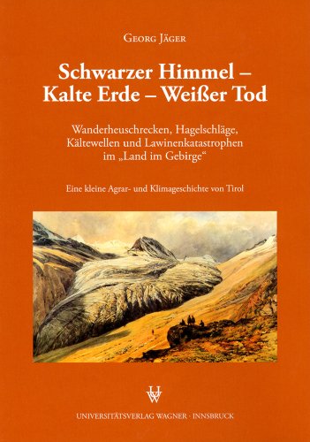 Schwarzer Himmel  - Kalte Erde - Weißer Tod: Wanderheuschrecken, Hagelschläge, Kältewellen und Lawinenkatastrophen im 