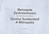 Metropole Zentralschweiz = Central Switzerland, a metropolis
