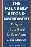 The Founders Second Amendment: Origins of the Right to Bear Arms (Independent Studies in Political Economy)