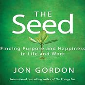 The Seed: Finding Purpose and Happiness in Life and Work | [Jon Gordon]