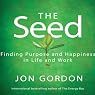 The Seed: Finding Purpose and Happiness in Life and Work