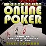 Make a Million from Online Poker: The Surefire Way to Profit From the Internet's Coolest Game