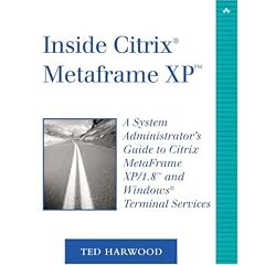 Inside Citrix Metaframe XP: A System Administrator's Guide to Citrix Metaframe XP/1.8 and Windows Terminal Services