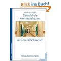 Gewaltfreie Kommunikation im Gesundheitswesen: Eine Kultur des Mitgef�hls schaffen. Mit einem Beitrag von Al Weckert
