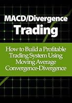 MACD/Divergence Trading: How to Build a Profitable Trading System Using Moving Average Convergence-Divergence
