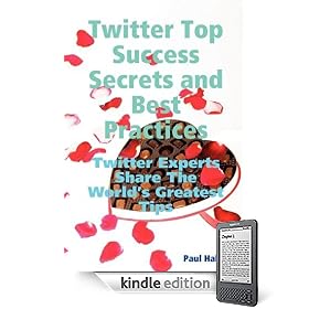 Twitter Top Success Secrets and Best Practices: Twitter Experts Share The World-s Greatest Tips