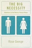 The Big Necessity: Adventures in the World of  Human Waste: Adventures in the World of Human Waste