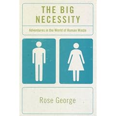 The Big Necessity: Adventures in the World of  Human Waste: Adventures in the World of Human Waste
