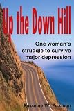 Up the Down Hill: One Woman's Struggle to Survive Major Depression