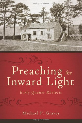 Preaching the Inward Light: Early Quaker Rhetoric (Studies in Rhetoric and Religion)