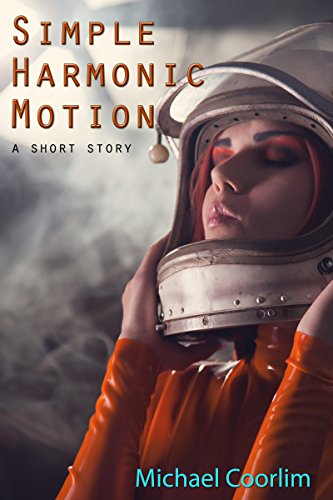 Simple Harmonic Motion: A Short Story, by Michael Coorlim Simple Harmonic Motion: A Short Story, by Michael Coorlim