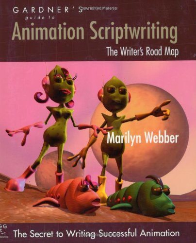 Gardner's Guide to Animation Scriptwriting: The Writer's Road Map (Gardner's Guide series)