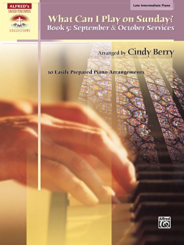 What Can I Play on Sunday?, Book 5 - September & October Services: 10 Easily Prepared Late Intermediate Piano Arrangements (Sacred Performer Collections)