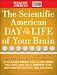 The Scientific American Day in the Life of Your Brain: A 24 hour Journal of What's Happening in Your Brain as you Sleep, Dream, Wake Up, Eat, Work, Play, ... Make Important Decisions, Age and Change