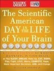 The Scientific American Day in the Life of Your Brain: A 24 hour Journal of What's Happening in Your Brain as you Sleep, Dream, Wake Up, Eat, Work, Play, ... Make Important Decisions, Age and Change