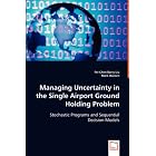 Managing Uncertainty in the Single Airport Ground Holding Problem: Stochastic Programs and... by  Pei-Chen Barry Liu Mark Hansen