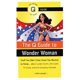 Shop The Q Guide to Wonder Woman: Stuff You Didn't Even Know You Wanted to Know...about Lynda Carter, the iconic TV show, and one amazing costume (Q Guides)