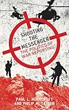 Shooting the messenger : the politics of war reporting