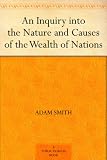An Inquiry into the Nature and Causes of the Wealth of Nations