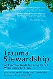 Trauma Stewardship: An Everyday Guide to Caring for Self While Caring for Others