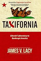 Taxifornia: Liberals' Laboratory to Bankrupt America Taxifornia: Liberals' Laboratory to Bankrupt America