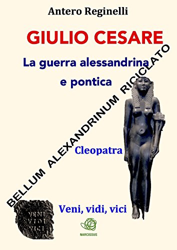 Giulio Cesare. La guerra alessandrina e pontica. Bellum alexandrinum riciclato (Italian Edition)